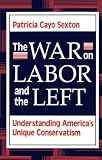 Sexton, Patricia Cayo: The War on Labor and the Left: Understanding America's Unique Conservatism Sexton, Patricia Cayo: The War on Labor and the Left: Understanding America's Unique Conservatism