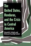 Schulz, Donald E.: The United States, Honduras, and the Crisis in Central America