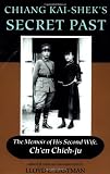 Chieh-Ju, Ch'En: Chiang Kai-Shek's Secret Past: The Memoir of His Second Wife, Ch'En Chieh-Ju Chieh-Ju, Ch'En: Chiang Kai-Shek's Secret Past: The Memoir of His Second Wife, Ch'En Chieh-Ju