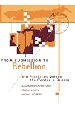 Shlapentokh, Vladimir: From Submission to Rebellion: The Provinces Versus the Center in Russia Shlapentokh, Vladimir: From Submission to Rebellion: The Provinces Versus the Center in Russia