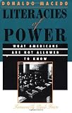 Macedo, Donaldo: Literacies of Power: What Americans Are Not Allowed to Know Macedo, Donaldo: Literacies of Power: What Americans Are Not Allowed to Know