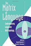 Brenneis, Donald: The Matrix of Language: Contemporary Linguistic Anthropology