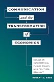 Babe, Robert E.: Communication and the Transformation of Economics: Essays in Information, Public Policy, and Political Economy