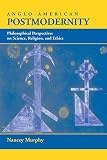 Murphy, Nancey: Anglo-American Postmodernity: Philosophical Perspective on Science, Religion, and Ethics Murphy, Nancey: Anglo-American Postmodernity: Philosophical Perspective on Science, Religion, and Ethics