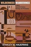 Wilderness Wanderings: Probing Twentieth-Century Theology and Philosophy (0813333482) by Hauerwas, Stanley M. Hauerwas, Stanley M.: Wilderness Wanderings: Probing Twentieth-Century Theology and Philosophy