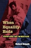 Delgado, Richard: When Equality Ends: Stories About Race and Resistance