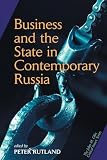 Rutland, Peter: Business and the State in Contemporary Russia