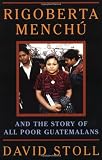 Stoll, David: Rigoberta Menchu and the Story of All Poor Guatemalans