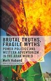 Huband, Mark: Brutal Truths, Fragile Myths: Power Politics and Western Adventurism in the Arab World