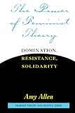 Allen, Amy: The Power of Feminist Theory: Domination, Resistance, Solidarity Allen, Amy: The Power of Feminist Theory: Domination, Resistance, Solidarity