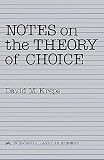 Kreps, David M.: Notes on the Theory of Choice Kreps, David M.: Notes on the Theory of Choice