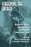 Martin, Joel W.: Screening the Sacred: Religion, Myth, and Ideology in Popular American Film