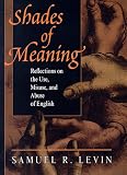 Levin, Samuel: Shades of Meaning: Reflections on the Use, Misuse, and Abuse of English Levin, Samuel: Shades of Meaning: Reflections on the Use, Misuse, and Abuse of English