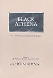 Bernal, Martin: Black Athena: The Afroasiatic Roots of Classical Civilization  The Fabrication of Ancient Greece, 1785-1985
