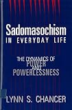 Chancer, Lynn S.: Sadomasochism in Everyday Life: The Dynamics of Power and Powerlessness