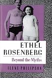 Philipson, Ilene: Ethel Rosenberg: Beyond the Myths