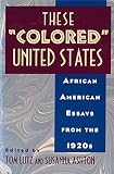 Lutz, Tom: These "Colored" United States: African American Essays from the 1920s