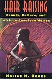 Rooks, Noliwe M.: Hair Raising: Beauty, Culture, and African American Women