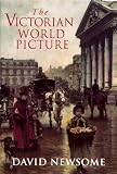 Newsome, David: The Victorian World Picture: Perceptions and Introspections in an Age of Change Newsome, David: The Victorian World Picture: Perceptions and Introspections in an Age of Change