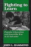 Hammond, John L.: Fighting to Learn: Popular Education and Guerrilla War in El Salvador