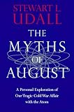 Udall, Stewart L.: The Myths of August: A Personal Exploration of Our Tragic Cold War Affair With the Atom Udall, Stewart L.: The Myths of August: A Personal Exploration of Our Tragic Cold War Affair With the Atom