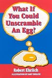 Ehrlich, Robert: What If You Could Unscramble an Egg? Ehrlich, Robert: What If You Could Unscramble an Egg?