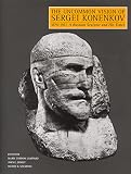 Bowlt, John E.: The Uncommon Vision of Sergei Konenkov, 1874-1971: A Russian Sculptor and His Times