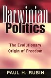 Rubin, Paul H.: Darwinian Politics: The Evolutionary Origin of Freedom