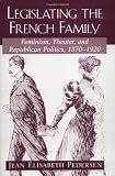 Pedersen, Jean Elisabeth : Legislating the French Family : Feminism, Theater and Republican Politics: 1870-1920