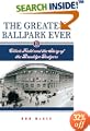 Greatest Ballpark Ever: Ebbets Field And the Story of the Brooklyn Dodgers