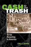 Zimring, Carl A.: Cash for Your Trash: Scrap Recycling in America