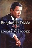 Brooke, Senator Edward W.: Bridging the Divide: My Life