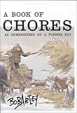 Artley, Bob: Book of Chores: As Remembered by a Former Kid Artley, Bob: Book of Chores: As Remembered by a Former Kid