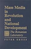 Gross, Peter: Mass Media in Revolution and National Development: The Romanian Laboratory