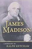 Ketcham, Ralph Louis: James Madison: A Biography