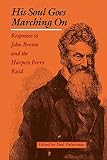 Finkelman, Paul: His Soul Goes Marching on: Responses to John Brown and the Harpers Ferry Raid Finkelman, Paul: His Soul Goes Marching on: Responses to John Brown and the Harpers Ferry Raid