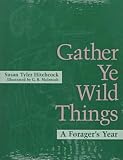 Hitchcock, Susan T.: Gather Ye Wild Things : A Forager's Year