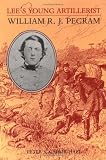 Carmichael, Peter S.: Lee's Young Artillerist: William R.J. Pegram