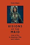 Blaetz, Robin: Visions of the Maid: Joan of Arc in American Film and Culture Blaetz, Robin: Visions of the Maid: Joan of Arc in American Film and Culture