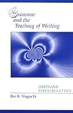 Noguchi, Rei R.: Grammar and the Teaching of Writing: Limits and Possibilities Noguchi, Rei R.: Grammar and the Teaching of Writing: Limits and Possibilities