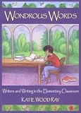 Ray, Katie Wood: Wondrous Words: Writers and Writing in the Elementary Classroom Ray, Katie Wood: Wondrous Words: Writers and Writing in the Elementary Classroom