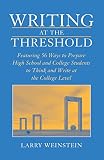Weinstein, Larry: Writing at the Threshold: Featuring 56 Ways to Prepare High School and College Students to Think and Write at the College Level Weinstein, Larry: Writing at the Threshold: Featuring 56 Ways to Prepare High School and College Students to Think and Write at the College Level