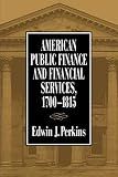 Perkins, Edwin J.: American Public Finance and Financial Services 1700-1815
