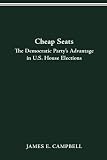 Campbell, James E.: Cheap Seats: The Democratic Party's Advantage in U.S. House Elections