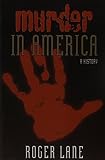 Lane, Roger: Murder in America: A History