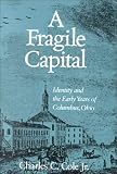 Cole, Charles C.: A Fragile Capital: Identity and the Early Years of Columbus, Ohio