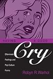 Warhol, Robyn R.: Having a Good Cry: Effeminate Feelings and Pop-Culture Forms