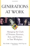Generations at Work: Managing the Clash of Veterans, Boomers, Xers and Nexters in Your Workplace (0814404804) by Zemke, Ron Zemke, Ron: Generations at Work: Managing the Clash of Veterans, Boomers, Xers and Nexters in Your Workplace