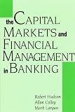 Hudson, Robert: The Capital Markets & Financial Management in Banking
