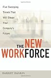 Hankin, Harriet: The New Workforce: Five Sweeping Trends That Will Shape Your Company's Future